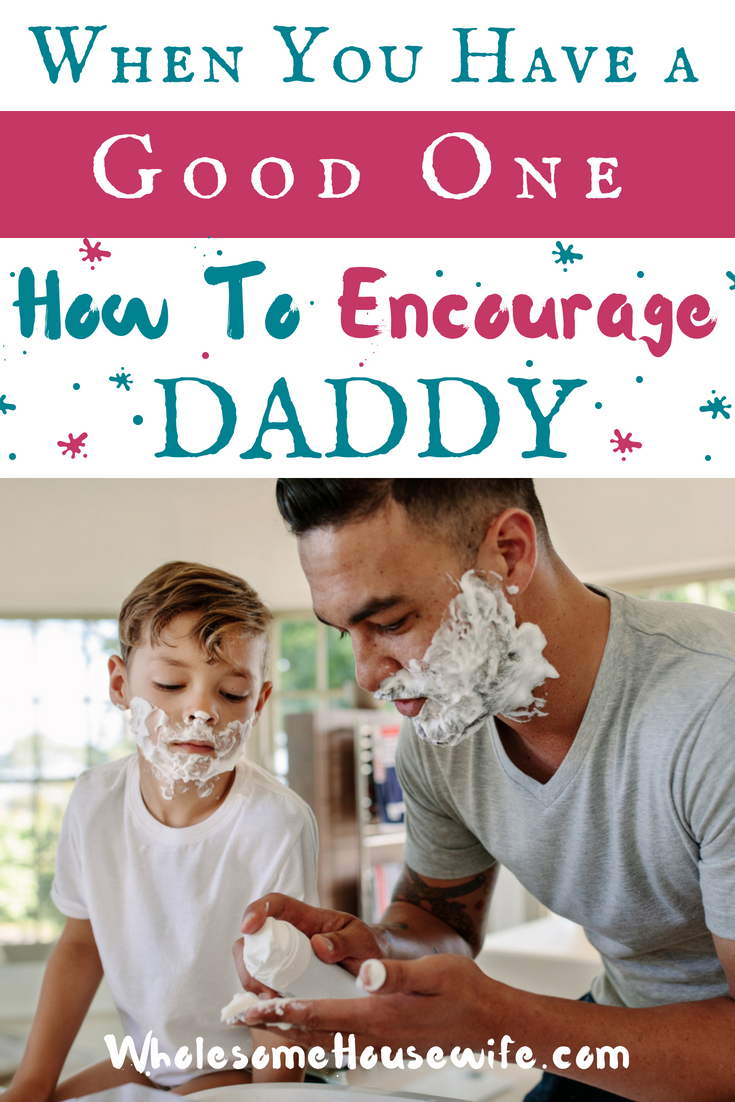 When You Know You Got A Good One_ How To Encourage Daddy