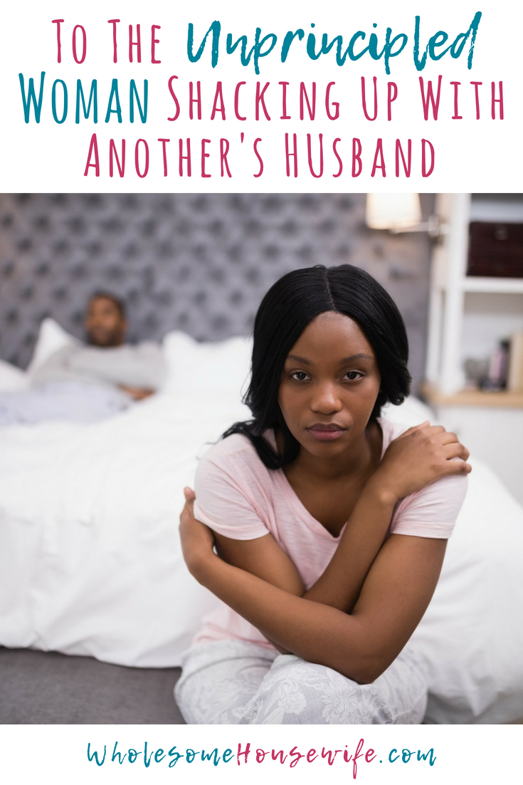 To The Unprincipled Woman Shacking Up With Another's HUsband