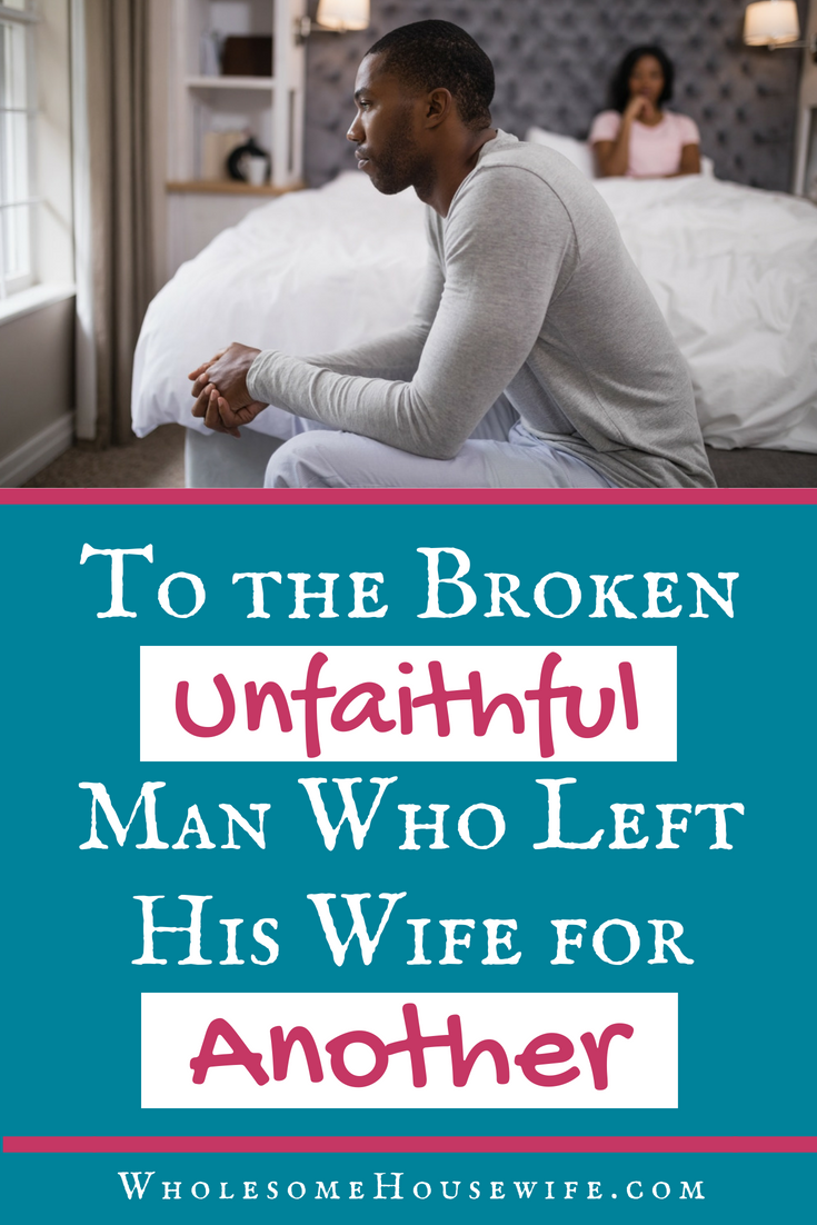 To the Broken Unfaithful Man Who Left His Wife For Another