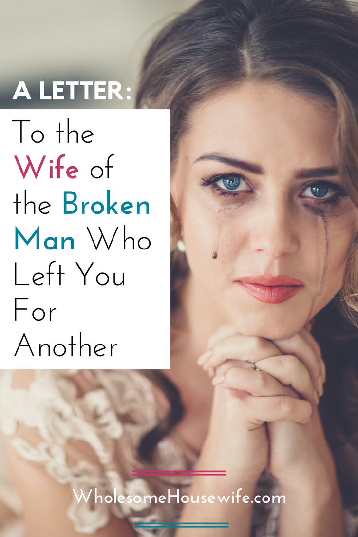 To the Wife of the Broken Man Who Left You For Another