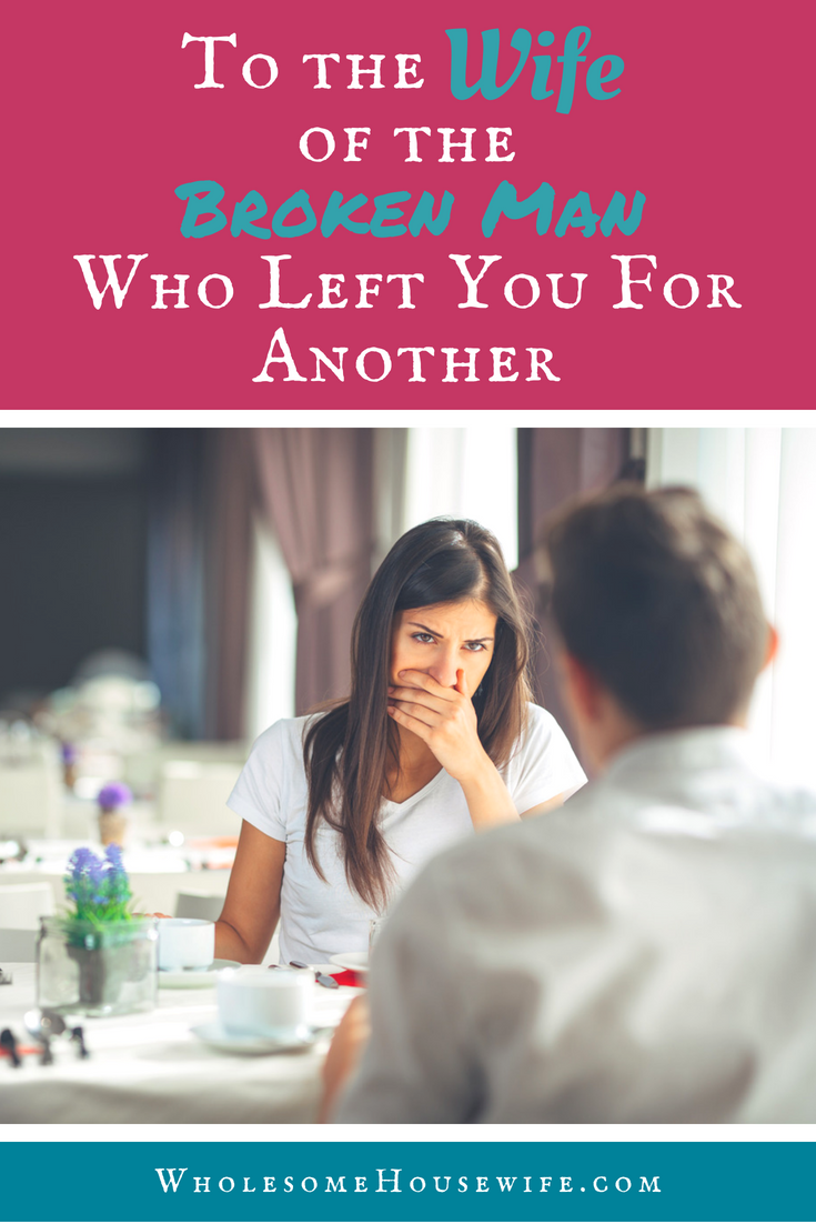 To the Wife of the Broken Man Who Left You For Another